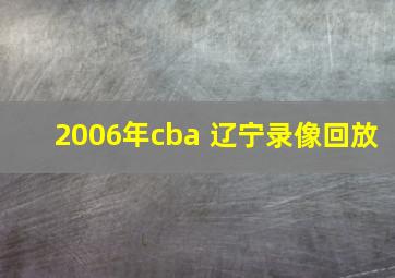 2006年cba 辽宁录像回放